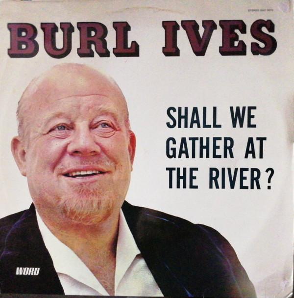 Burl Ives - Shall We Gather At The River?