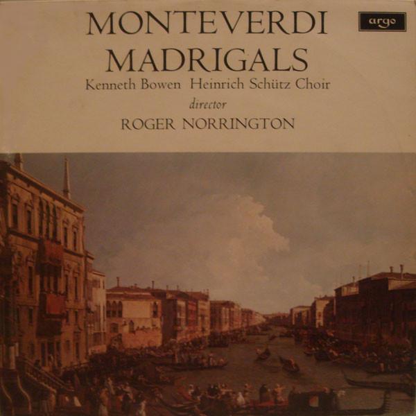 Claudio Monteverdi, Kenneth Bowen, The Schütz Choir Of London, Roger Norrington - Monteverdi Madrigals