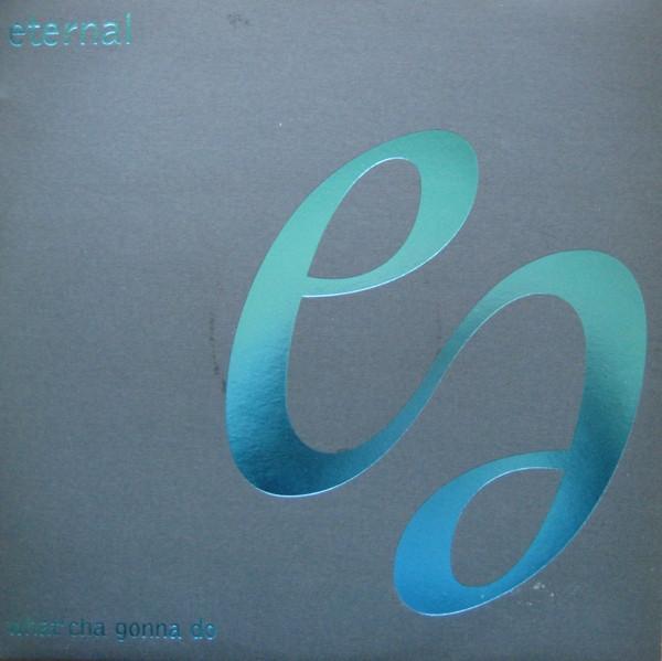 Eternal  - What'Cha Gonna Do
