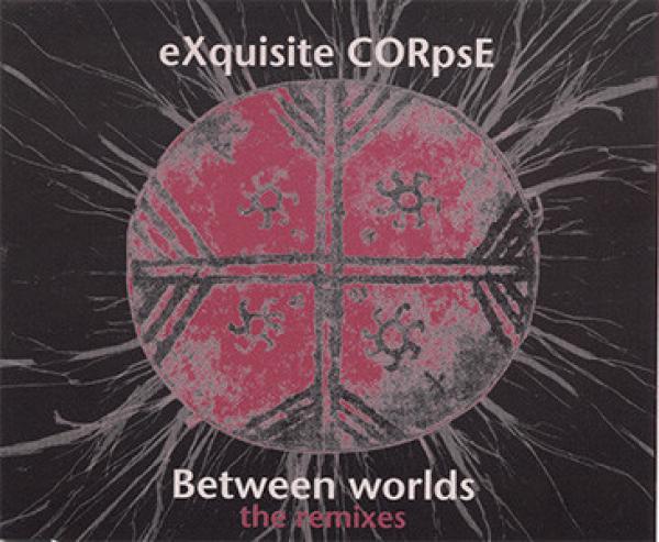 Exquisite Corpse - Between Worlds (The Remixes)