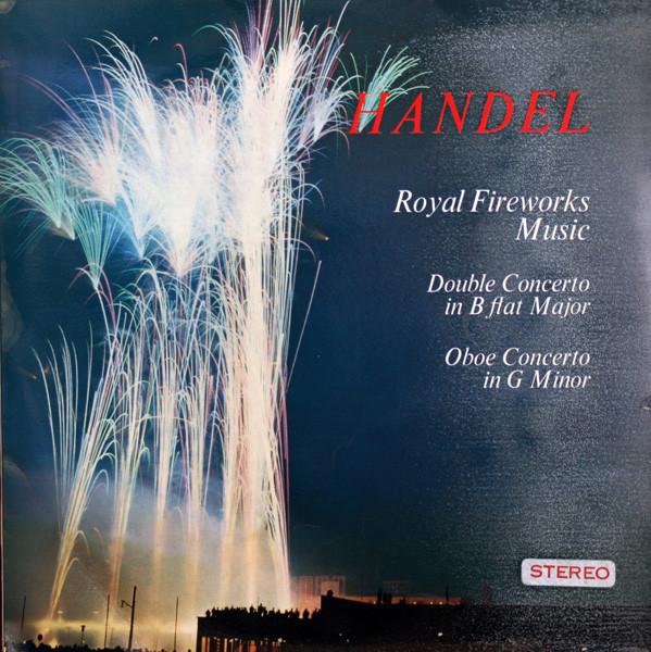 Georg Friedrich Händel - Royal Fireworks Music, Double Concerto In B Flat Major, Oboe Concerto In G Minor